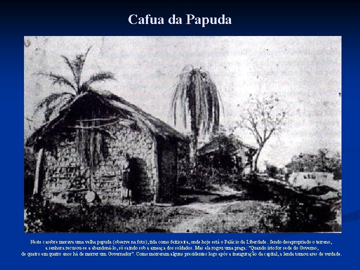 Cafua da Papuda Neste casebre morava uma velha papuda (observe na foto), tida como Cafua da Papuda Neste casebre morava uma velha papuda (observe na foto), tida como