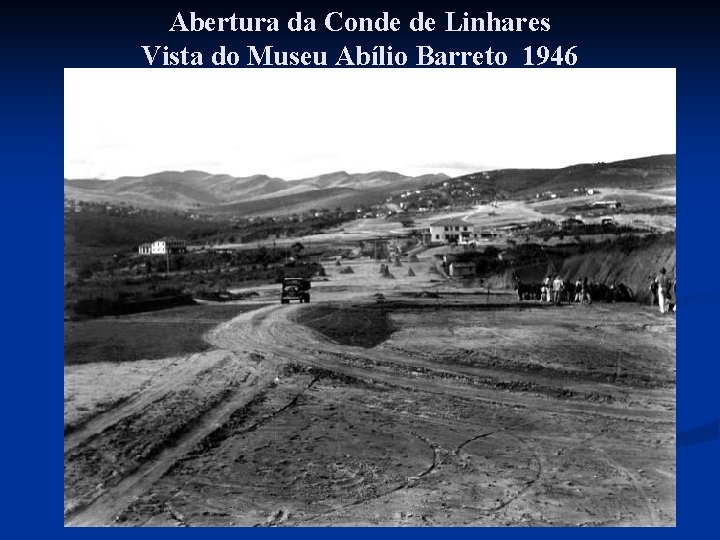 Abertura da Conde de Linhares Vista do Museu Abílio Barreto 1946 Abertura da Conde de Linhares Vista do Museu Abílio Barreto 1946