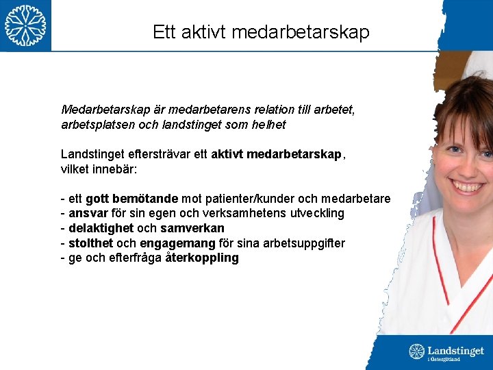 Ett aktivt medarbetarskap Medarbetarskap är medarbetarens relation till arbetet, arbetsplatsen och landstinget som helhet