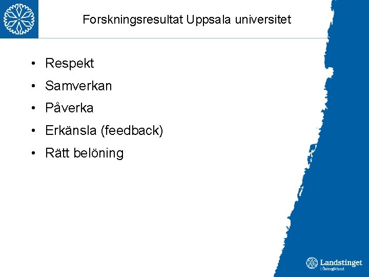 Forskningsresultat Uppsala universitet • Respekt • Samverkan • Påverka • Erkänsla (feedback) • Rätt