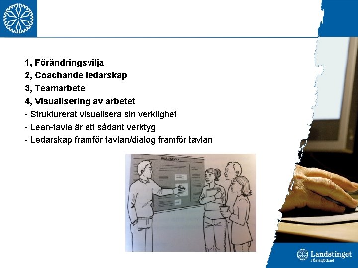 1, Förändringsvilja 2, Coachande ledarskap 3, Teamarbete 4, Visualisering av arbetet - Strukturerat visualisera