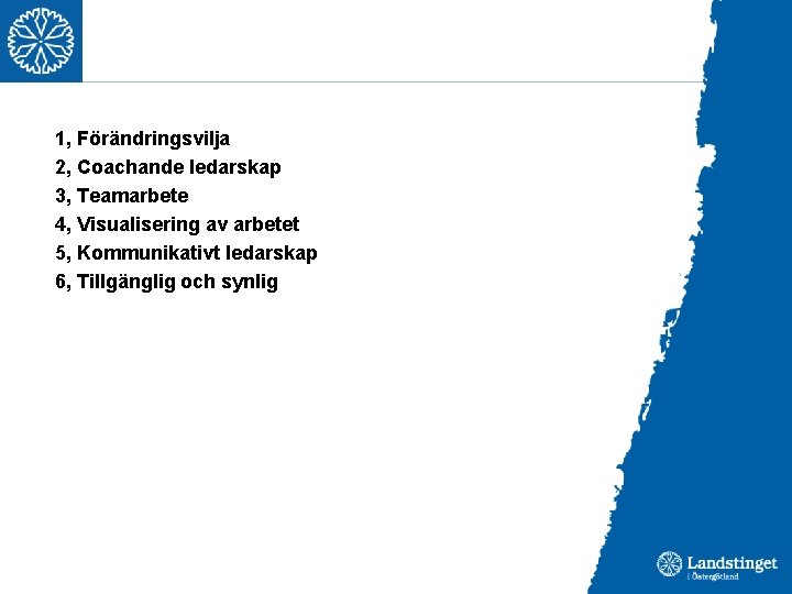 1, Förändringsvilja 2, Coachande ledarskap 3, Teamarbete 4, Visualisering av arbetet 5, Kommunikativt ledarskap