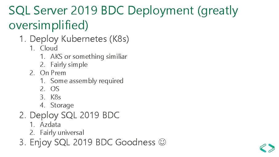 SQL Server 2019 BDC Deployment (greatly oversimplified) 1. Deploy Kubernetes (K 8 s) 1. SQL Server 2019 BDC Deployment (greatly oversimplified) 1. Deploy Kubernetes (K 8 s) 1.