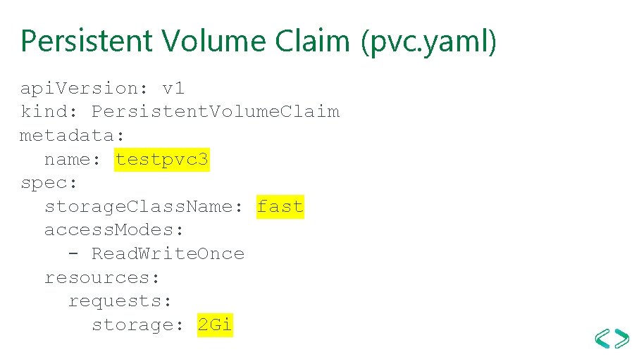 Persistent Volume Claim (pvc. yaml) api. Version: v 1 kind: Persistent. Volume. Claim metadata: