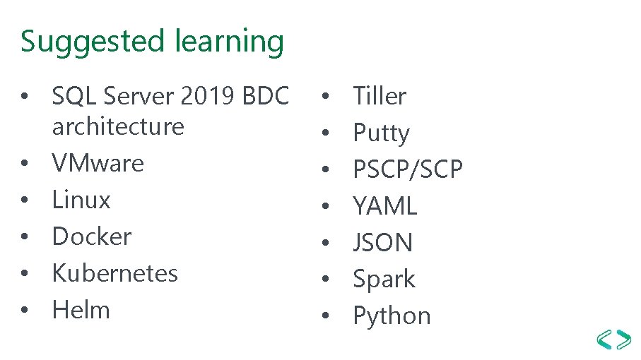 Suggested learning • SQL Server 2019 BDC architecture • VMware • Linux • Docker Suggested learning • SQL Server 2019 BDC architecture • VMware • Linux • Docker