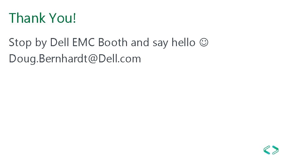 Thank You! Stop by Dell EMC Booth and say hello Doug. Bernhardt@Dell. com Thank You! Stop by Dell EMC Booth and say hello Doug. Bernhardt@Dell. com