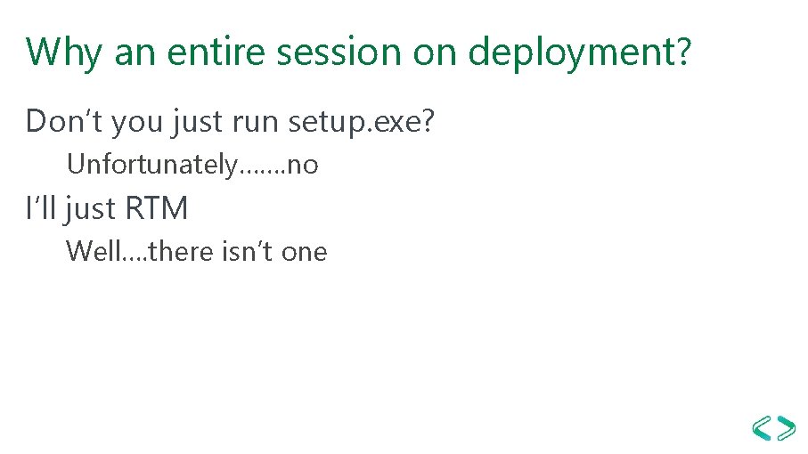 Why an entire session on deployment? Don’t you just run setup. exe? Unfortunately……. no