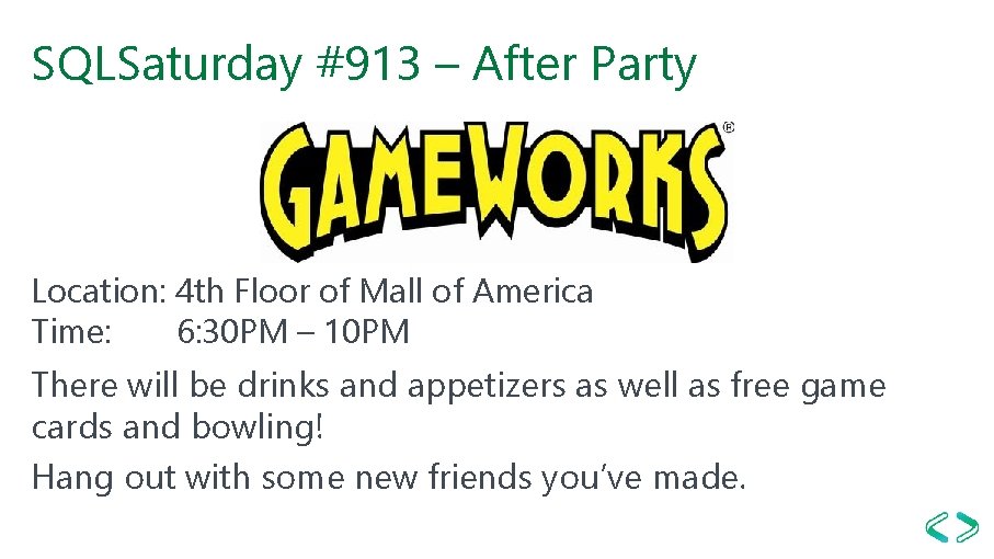 SQLSaturday #913 – After Party Location: 4 th Floor of Mall of America Time: SQLSaturday #913 – After Party Location: 4 th Floor of Mall of America Time: