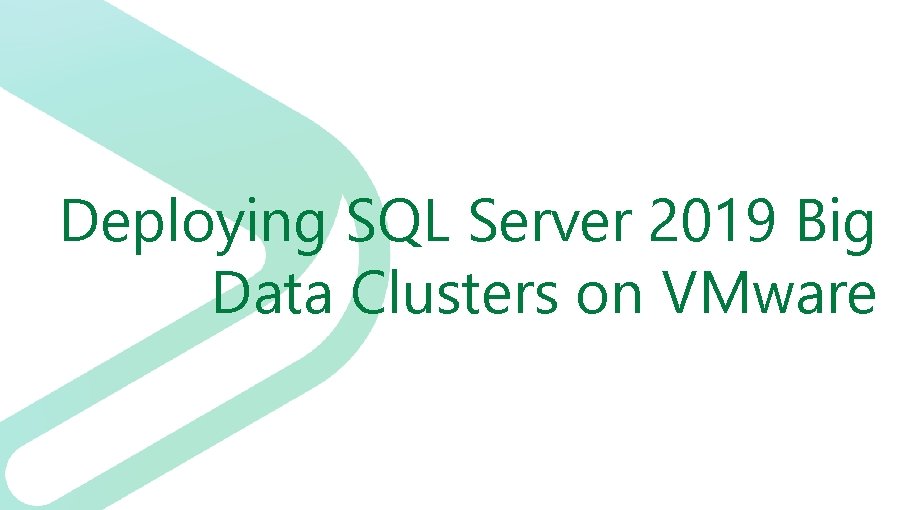Deploying SQL Server 2019 Big Data Clusters on VMware Deploying SQL Server 2019 Big Data Clusters on VMware