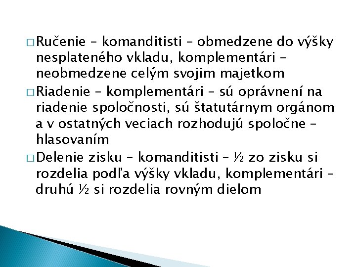 � Ručenie – komanditisti – obmedzene do výšky nesplateného vkladu, komplementári – neobmedzene celým