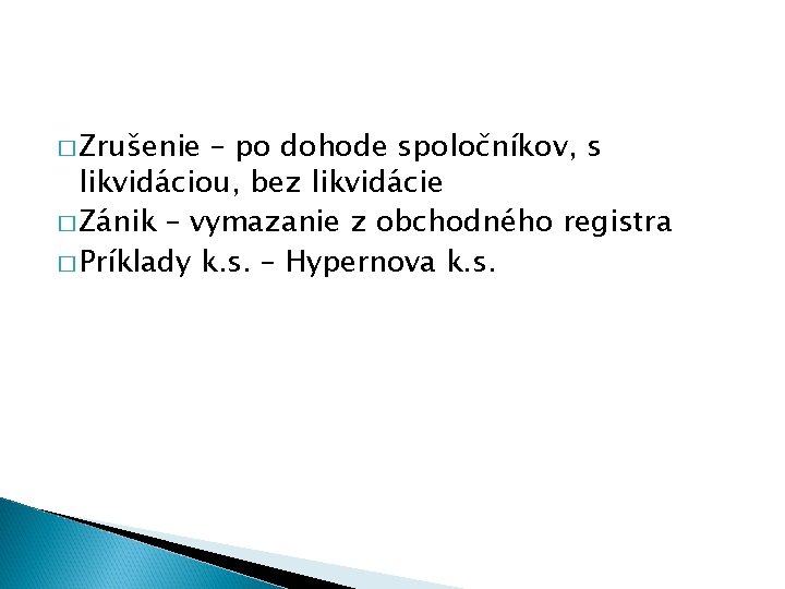 � Zrušenie – po dohode spoločníkov, s likvidáciou, bez likvidácie � Zánik – vymazanie