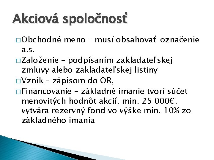 Akciová spoločnosť � Obchodné meno – musí obsahovať označenie a. s. � Založenie –