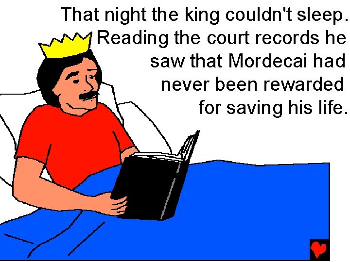 That night the king couldn't sleep. Reading the court records he saw that Mordecai