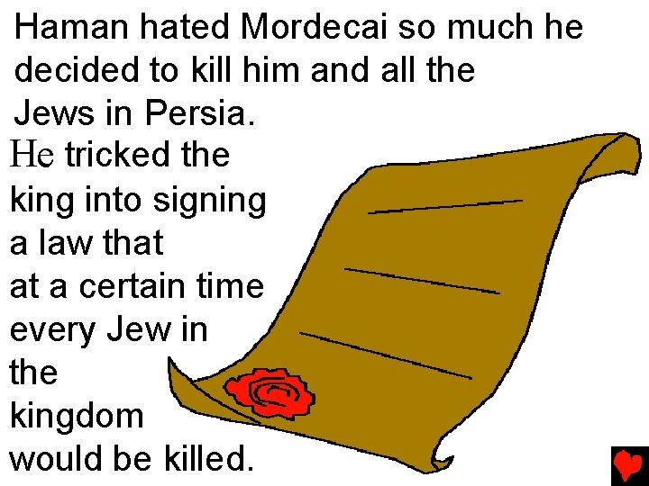 Haman hated Mordecai so much he decided to kill him and all the Jews