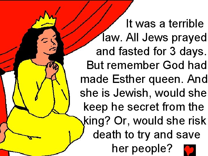 It was a terrible law. All Jews prayed and fasted for 3 days. But