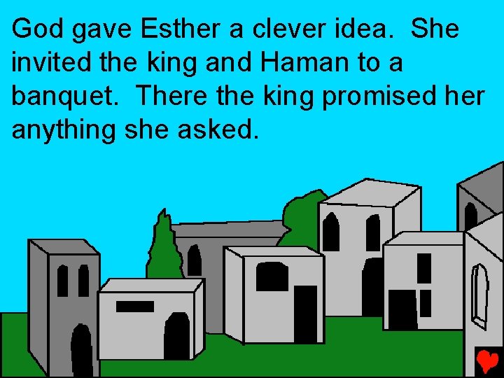 God gave Esther a clever idea. She invited the king and Haman to a