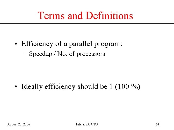 Terms and Definitions • Efficiency of a parallel program: = Speedup / No. of