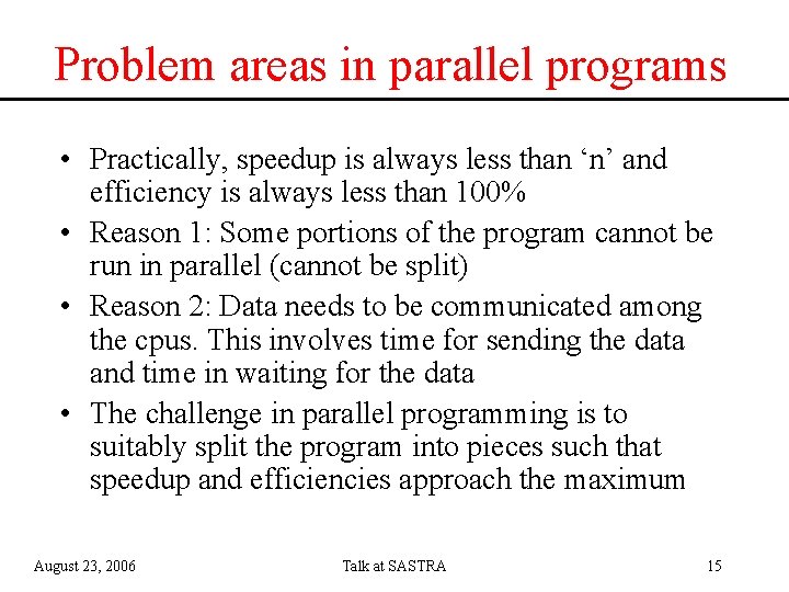 Problem areas in parallel programs • Practically, speedup is always less than ‘n’ and