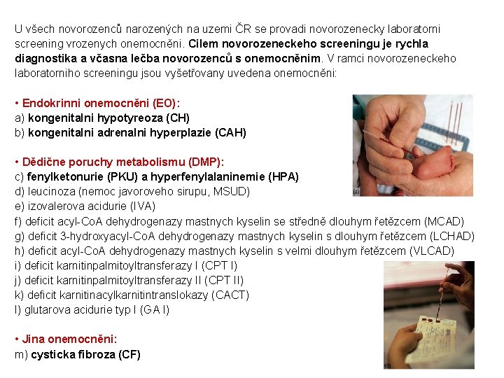 U všech novorozenců narozených na uzemi ČR se provadi novorozenecky laboratorni screening vrozenych onemocněni.