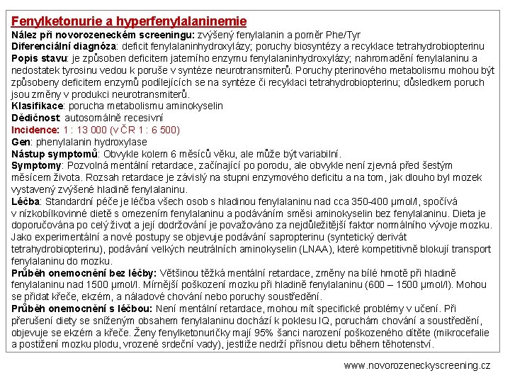 Fenylketonurie a hyperfenylalaninemie Nález při novorozeneckém screeningu: zvýšený fenylalanin a poměr Phe/Tyr Diferenciální diagnóza: