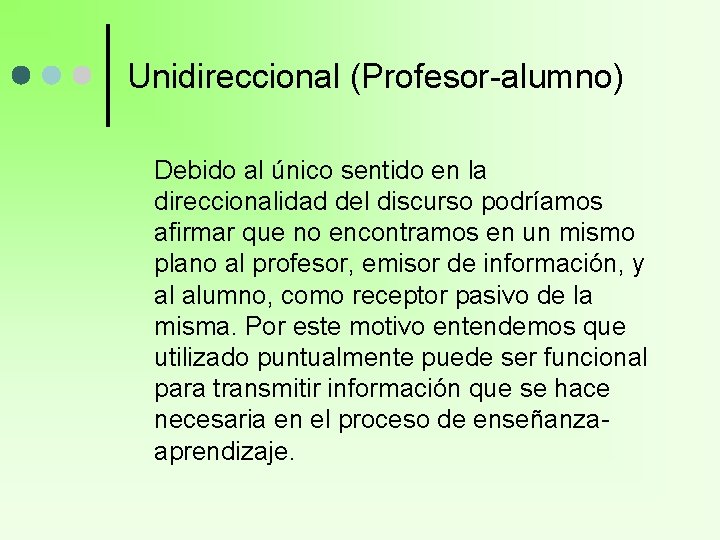 Unidireccional (Profesor-alumno) Debido al único sentido en la direccionalidad del discurso podríamos afirmar que