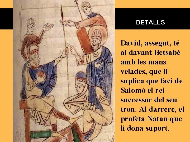DETALLS David, assegut, té al davant Betsabé amb les mans velades, que li suplica DETALLS David, assegut, té al davant Betsabé amb les mans velades, que li suplica