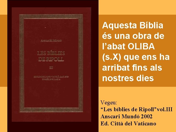 Aquesta Bíblia és una obra de l’abat OLIBA (s. X) que ens ha arribat Aquesta Bíblia és una obra de l’abat OLIBA (s. X) que ens ha arribat