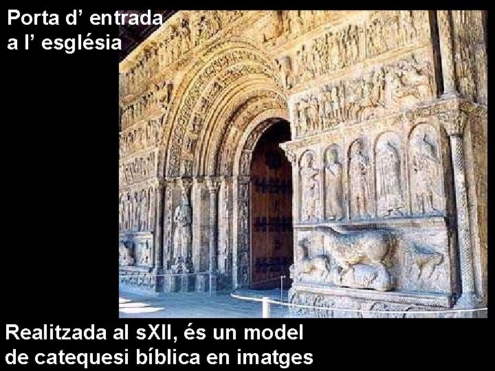 Porta d’ entrada a l’ església Realitzada al s. XII, és un model de Porta d’ entrada a l’ església Realitzada al s. XII, és un model de