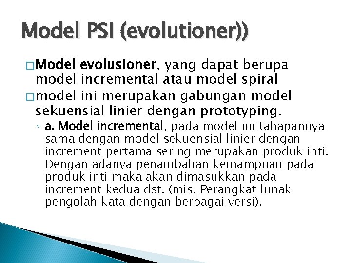 Model PSI (evolutioner)) �Model evolusioner, yang dapat berupa model incremental atau model spiral �model