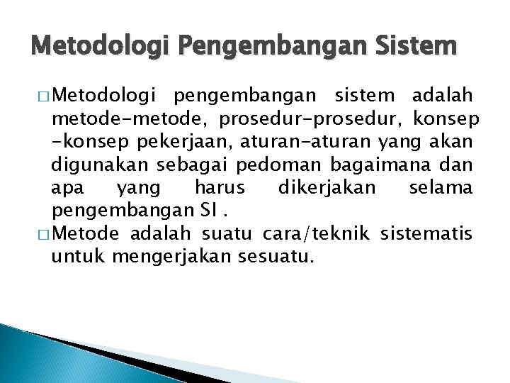 Metodologi Pengembangan Sistem � Metodologi pengembangan sistem adalah metode-metode, prosedur-prosedur, konsep -konsep pekerjaan, aturan-aturan Metodologi Pengembangan Sistem � Metodologi pengembangan sistem adalah metode-metode, prosedur-prosedur, konsep -konsep pekerjaan, aturan-aturan