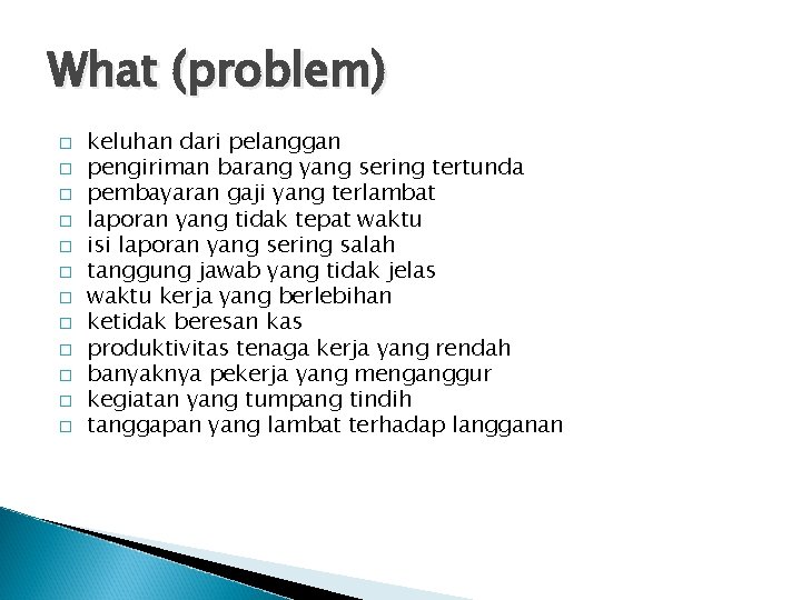 What (problem) � � � keluhan dari pelanggan pengiriman barang yang sering tertunda pembayaran What (problem) � � � keluhan dari pelanggan pengiriman barang yang sering tertunda pembayaran
