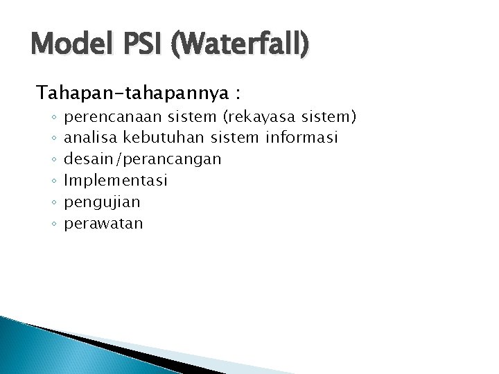 Model PSI (Waterfall) Tahapan-tahapannya : ◦ ◦ ◦ perencanaan sistem (rekayasa sistem) analisa kebutuhan