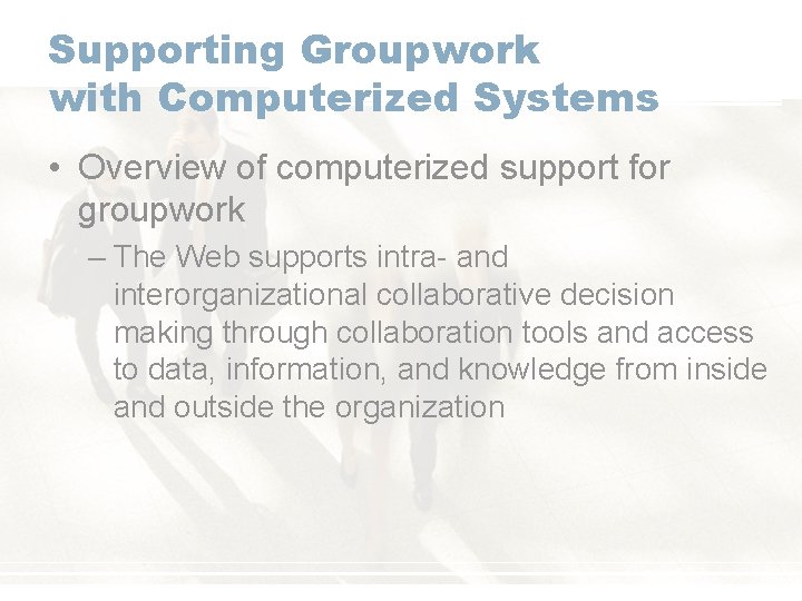 Supporting Groupwork with Computerized Systems • Overview of computerized support for groupwork – The