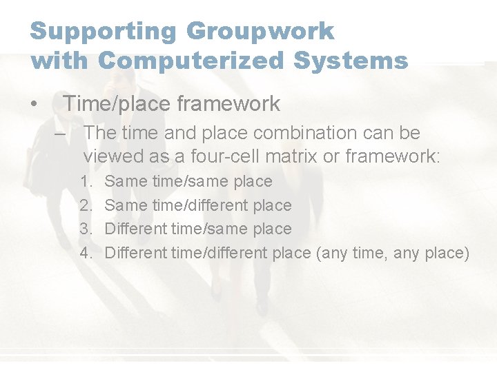 Supporting Groupwork with Computerized Systems • Time/place framework – The time and place combination