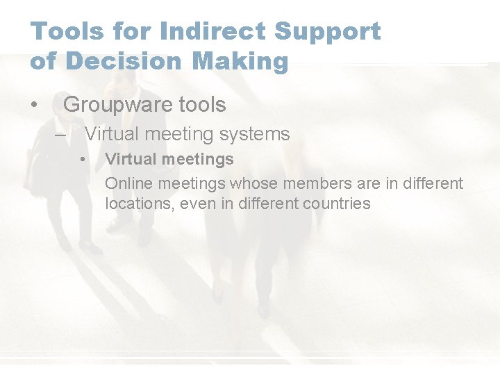 Tools for Indirect Support of Decision Making • Groupware tools – Virtual meeting systems