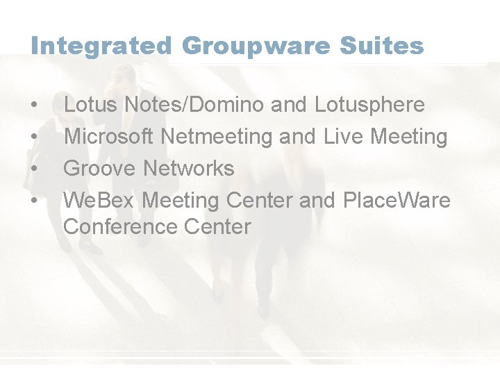 Integrated Groupware Suites • • Lotus Notes/Domino and Lotusphere Microsoft Netmeeting and Live Meeting