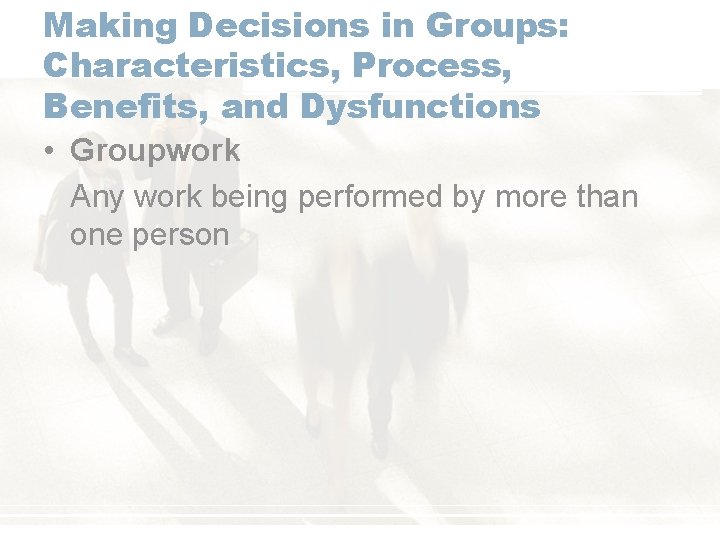 Making Decisions in Groups: Characteristics, Process, Benefits, and Dysfunctions • Groupwork Any work being