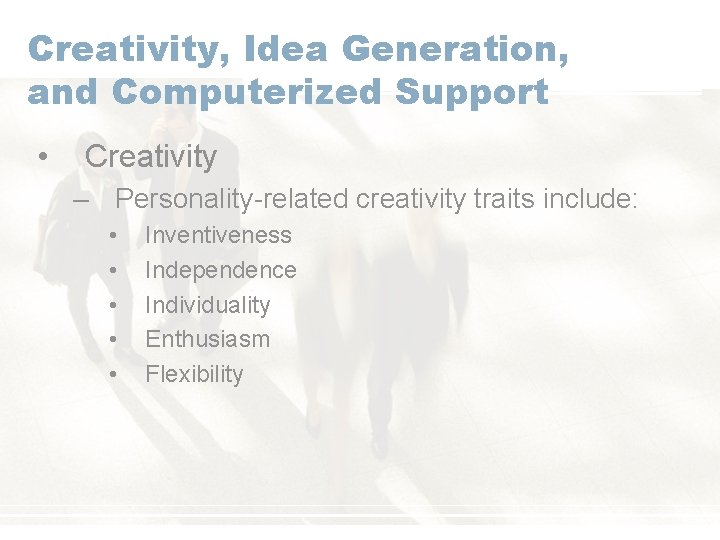 Creativity, Idea Generation, and Computerized Support • Creativity – Personality-related creativity traits include: •