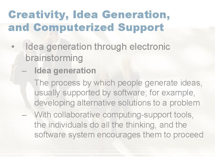 Creativity, Idea Generation, and Computerized Support • Idea generation through electronic brainstorming – Idea