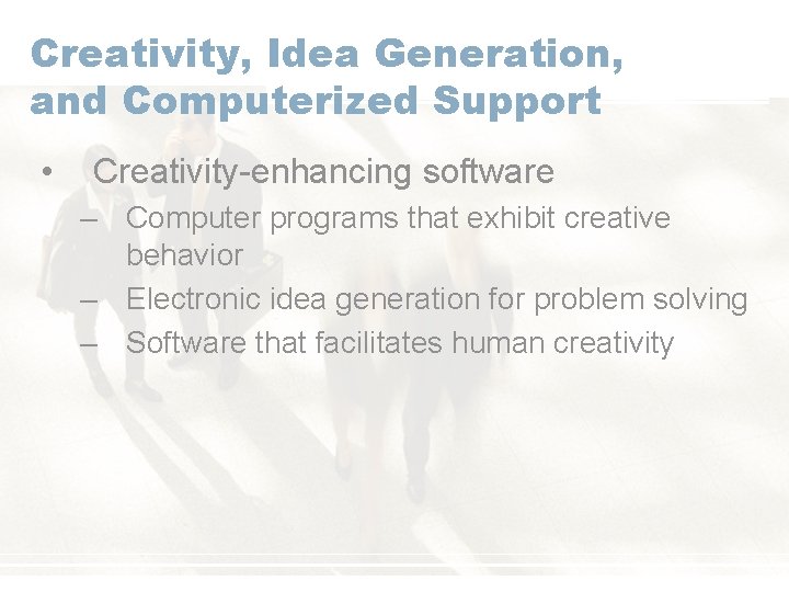 Creativity, Idea Generation, and Computerized Support • Creativity-enhancing software – Computer programs that exhibit