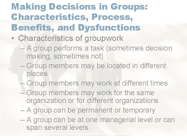 Making Decisions in Groups: Characteristics, Process, Benefits, and Dysfunctions • Characteristics of groupwork –