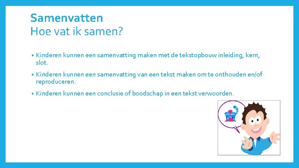 Samenvatten Hoe vat ik samen? • Kinderen kunnen een samenvatting maken met de tekstopbouw