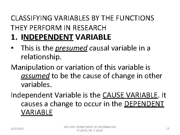 CLASSIFYING VARIABLES BY THE FUNCTIONS THEY PERFORM IN RESEARCH 1. INDEPENDENT VARIABLE • This