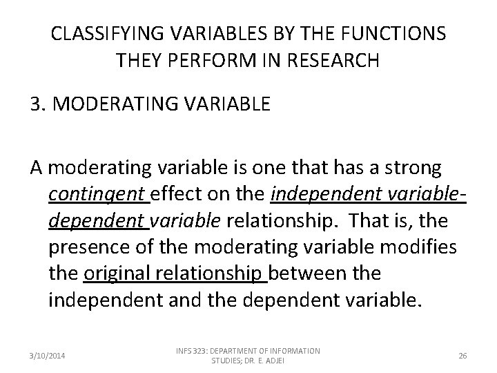 CLASSIFYING VARIABLES BY THE FUNCTIONS THEY PERFORM IN RESEARCH 3. MODERATING VARIABLE A moderating