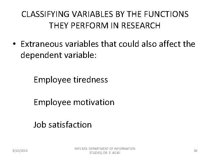 CLASSIFYING VARIABLES BY THE FUNCTIONS THEY PERFORM IN RESEARCH • Extraneous variables that could