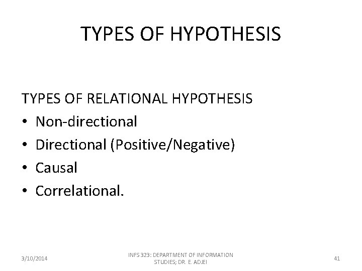 TYPES OF HYPOTHESIS TYPES OF RELATIONAL HYPOTHESIS • Non-directional • Directional (Positive/Negative) • Causal
