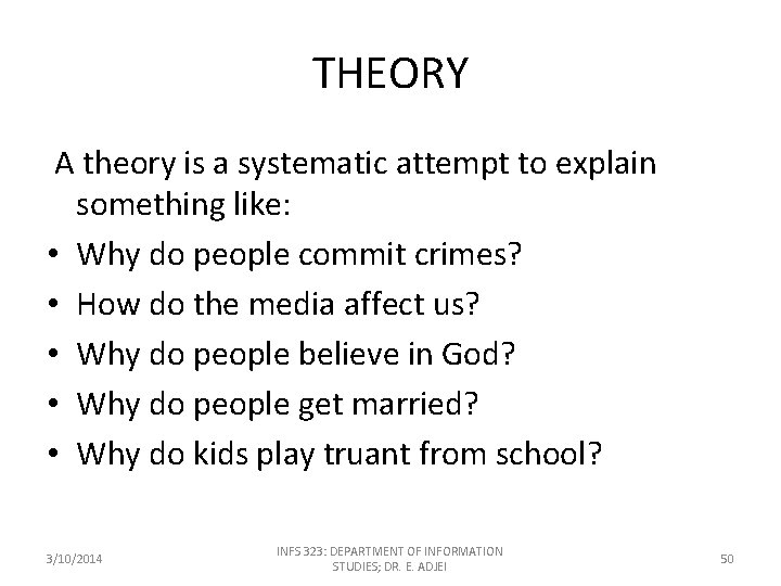 THEORY A theory is a systematic attempt to explain something like: • Why do