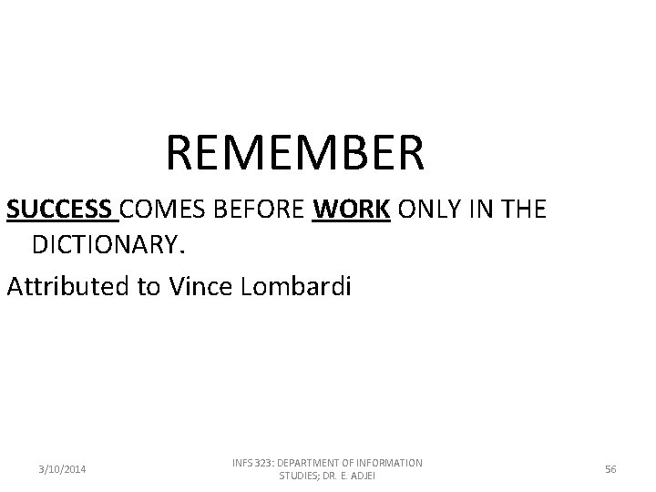 REMEMBER SUCCESS COMES BEFORE WORK ONLY IN THE DICTIONARY. Attributed to Vince Lombardi 3/10/2014