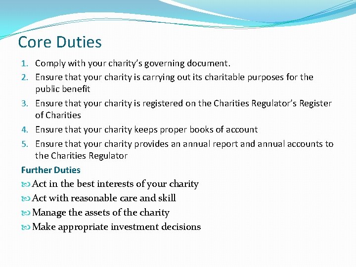 Core Duties 1. Comply with your charity’s governing document. 2. Ensure that your charity