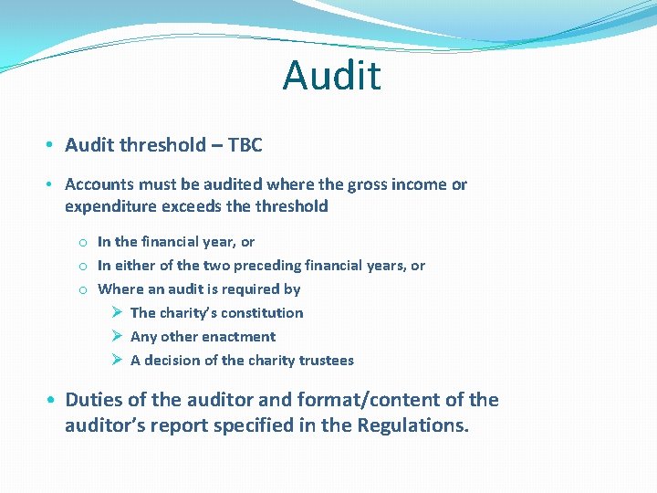 Audit • Audit threshold – TBC • Accounts must be audited where the gross